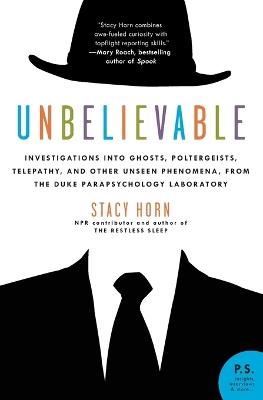 Unbelievable: Investigations Into Ghosts, Poltergeists, Telepathy, and Other Unseen Phenomena, from the Duke Parapsychology Laboratory - Stacy Horn - cover