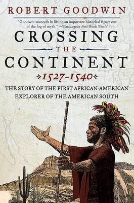 Crossing the Continent, 1527-1540: the Story of the First African-American Explorer of the American South - Robert Goodwin - cover