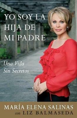 Yo Soy la Hija de Mi Padre: Living a Life Without Secrets - Maria Elena Salinas - cover