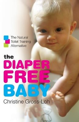 The Diaper-Free Baby: The Natural Toilet Training Alternative - Christine Gross-Loh - cover