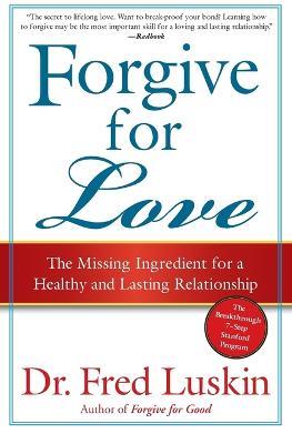 Forgive For Love: The Missing Ingredient for a Healthy and Lasting Relat ionship - Fred Luskin - cover