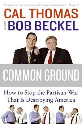 Common Ground: How to Stop the Partisan War That Is Destroying America - Cal Thomas,Bob Beckel - cover