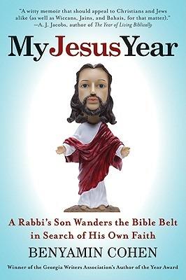 My Jesus Year: A Rabbi's Son Wanders the Bible Belt in Search of His Own Faith - Benyamin Cohen - cover