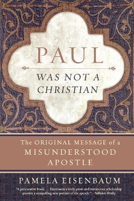 Paul Was Not a Christian: The Original Message of a Misunderstood Apostl e - Pamela Eisenbaum - cover