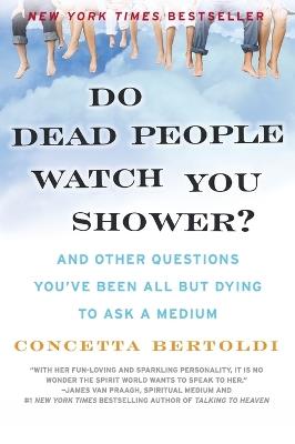 Do Dead People Watch You Shower?: And Other Questions You've Been All but Dying to Ask a Medium - Concetta Bertoldi - cover