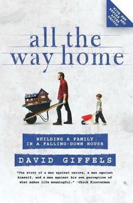 All the Way Home: Building a Family in a Falling-Down House - David Giffels - cover