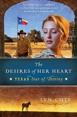 The Desires of Her Heart: Texas: Star of Destiny Book 1 - Lyn Cote - cover