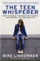 The Teen Whisperer: How to Break through the Silence and Secrecy of Teenage Life - Mike Linderman,Gary Brozek - cover