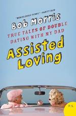 Assisted Loving: True Tales of Double Dating with My Dad