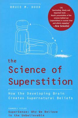 The Science of Superstition: How the Developing Brain Creates Supernatural Beliefs - Bruce M Hood - cover