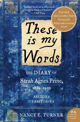 These Is My Words: The Diary of Sarah Agnes Prine, 1881-1901: Arizona Territories - Nancy Turner - cover