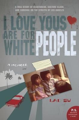 I Love Yous are for White People: An Immigrant Tale of the Streets of L. A. - Lac Su - cover