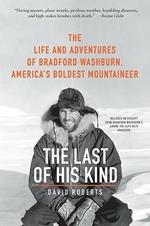 The Last of His Kind: The Life and Adventures of Bradford Washburn, America's Boldest Mountaineer