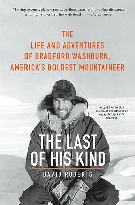 The Last of His Kind: The Life and Adventures of Bradford Washburn, America's Boldest Mountaineer - David Roberts - cover