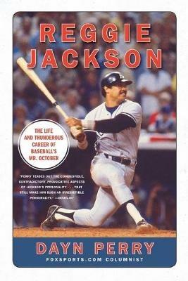 Reggie Jackson: The Life and Thunderous Career of Baseball's Mr. October - Dayn Perry - cover