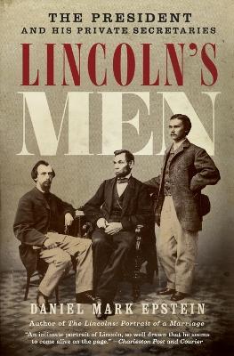 Lincoln's Men: The President and His Private Secretaries - Daniel Mark Epstein - cover