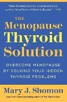 The Menopause Thyroid Solution: Overcome Menopause by Solving Your Hidden Thyroid Problems - Mary J Shomon - cover