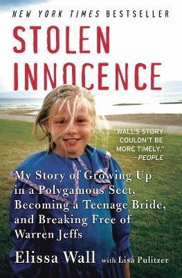 Stolen Innocence: My Story of Growing Up in a Polygamous Sect, Becoming a Teenage Bride, and Breaking Free of Warren Jeffs - Elissa Wall,Lisa Pulitzer - cover