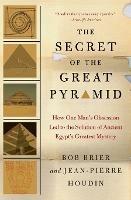 The Secret of the Great Pyramid: How One Man's Obsession Led to the Solution of Ancient Egypt's Greatest Mystery - Bob Brier,Jean-Pierre Houdin - cover