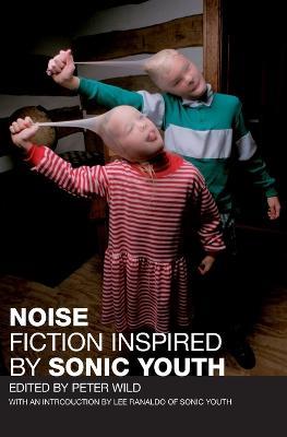 Noise: Fiction Inspired by Sonic Youth - Peter Wild - cover