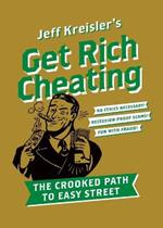 Get Rich Cheating: The Crooked Path to Easy Street