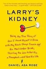 Larry's Kidney: Being the True Story of How I Found Myself in China with My Black Sheep Cousin and His Mail-Order Bride, Skirting the Law to Get Him a Transplant--And Save His Life