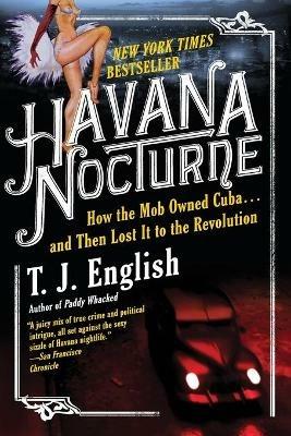 Havana Nocturne: How the Mob Owned Cuba...and Then Lost It to the Revolution - T J English - cover