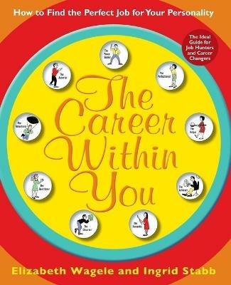 The Career Within You: How to Find the Perfect Job for Your Personality - Elizabeth Wagele - cover