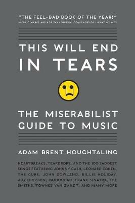 This Will End in Tears: The Miserabilist Guide to Music - Adam Brent Houghtaling - cover