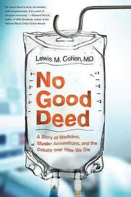 No Good Deed: A Story of Medicine, Murder Accusations, and the Debate Over How We Die - Lewis Mitchell Cohen - cover