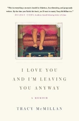 I Love You and I'm Leaving You Anyway: A Memoir - Tracy McMillan - cover