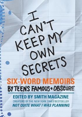 I Can't Keep My Own Secrets: Six-Word Memoirs by Teens Famous & Obscure - Larry Smith,Rachel Fershleiser - cover