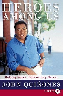 Heroes Among Us: Ordinary People, Extraordinary Choices - John Quinones - cover