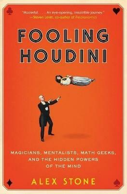 Fooling Houdini: Magicians, Mentalists, Math Geeks, and the Hidden Powers of the Mind - Alex Stone - cover