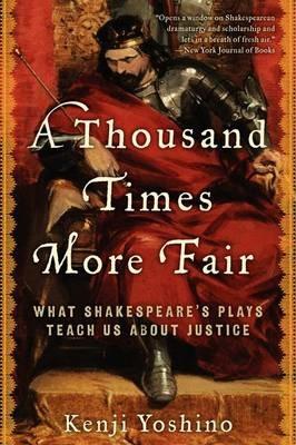 A Thousand Times More Fair: What Shakespeare's Plays Teach Us about Justice - Kenji Yoshino - cover