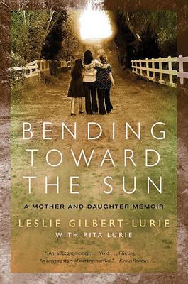 Bending Toward the Sun: A Mother and Daughter Memoir - Leslie Gilbert-Lurie - cover