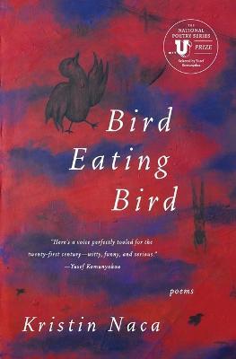 Bird Eating Bird: Poems - Kristin Naca - cover