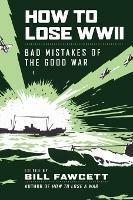 How to Lose WWII: Bad Mistakes of the Good War