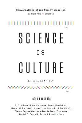 Science Is Culture: Conversations at the New Intersection of Science + Society - Adam Bly - cover