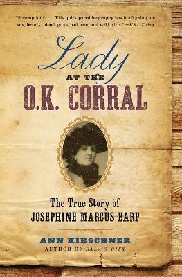 Lady at the O.K. Corral: The True Story of Josephine Marcus Earp - Ann Kirschner - cover