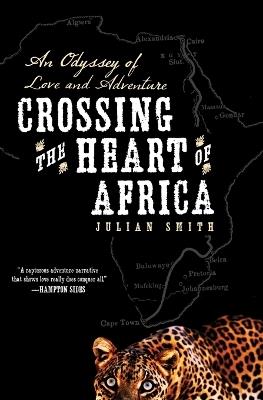 Crossing the Heart of Africa: An Odyssey of Love and Adventure - Julian Smith - cover