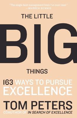 The Little Big Things: 163 Ways to Pursue EXCELLENCE - Thomas J. Peters - cover