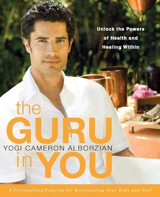 The Guru in You: A Personalized Program for Rejuvenating Your Body and Soul - Yogi Cameron Alborzian - cover