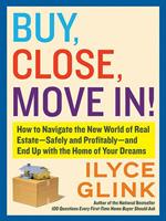 Buy, Close, Move In!: How to Navigate the New World of Real Estate--Safely and Profitably--And End Up with the Home of Your Dreams