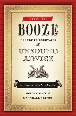 How to Booze: Exquisite Cocktails and Unsound Advice - Jordan Kaye,Marshall Altier - cover