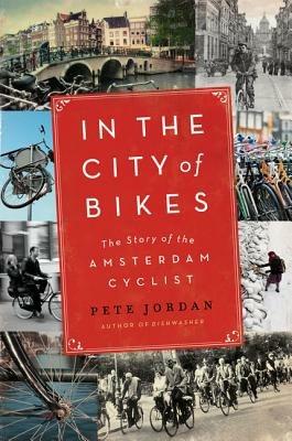 In the City of Bikes: The Story of the Amsterdam Cyclist - Pete Jordan - cover