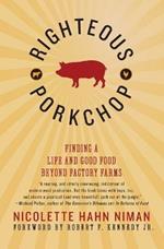 Righteous Porkchop: Finding a Life and Good Food Beyond Factory Farms