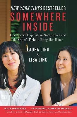 Somewhere Inside: One Sister's Captivity in North Korea and the Other's Fight to Bring Her Home - Laura Ling,Lisa Ling - cover