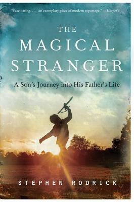 The Magical Stranger: A Son's Journey Into His Father's Life - Stephen Rodrick - cover