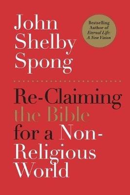 Re-Claiming the Bible for a Non-Religious World - John Shelby Spong - cover